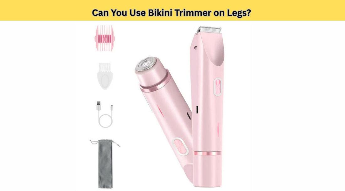 Can You Use Bikini Trimmer on Legs? 